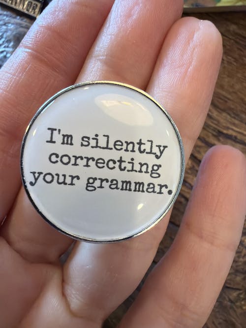 “I’m silently correcting your grammar.” Enamel Pin Badge
