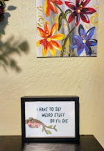 I Have To Say Weird Stuff Or I'll Die Unframed Art Print