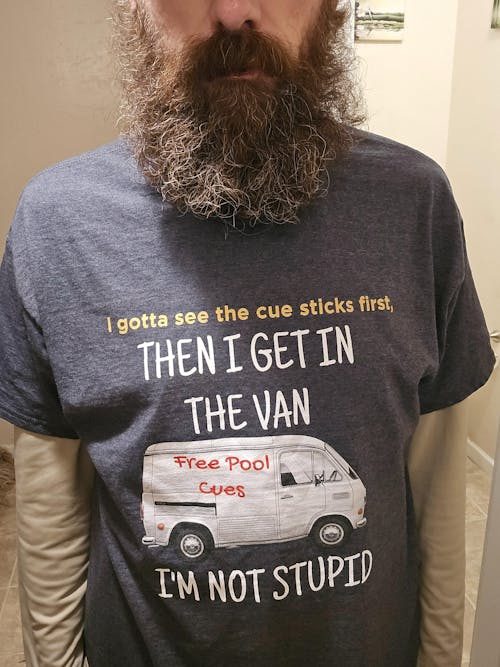 I Gotta See the Pool Cues First, Then I get in the Van. I'm Not Stupid