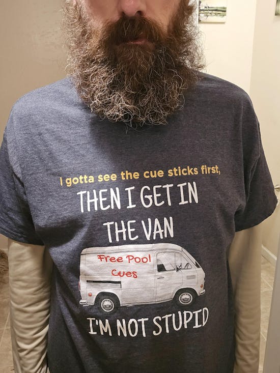 I Gotta See the Pool Cues First, Then I get in the Van. I'm Not Stupid