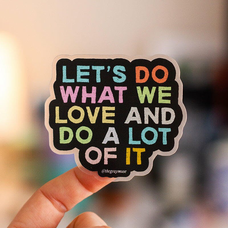 Let's Do What We Love and Do a Lot of It Matte Sticker – The Gray Muse