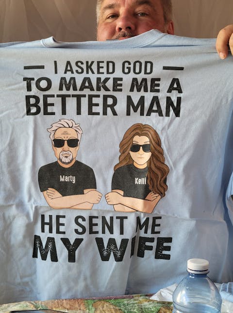 I Asked God To Make Me A Better Man, Husband And Wife, Family Gift, Personalized Shirt SH-00054