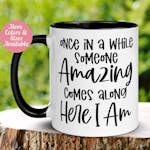Sarcastic Mug, Once in a While Someone Amazing Comes Along Here I Am Mug, Funny Coffee Cup Gift for Mom 335